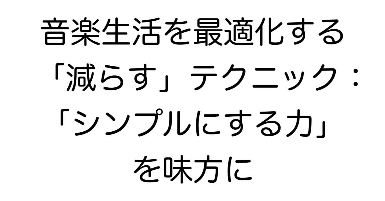 音楽生活を最適化する「減らす」テクニック：「シンプルにする力」を味方にのタイトル画像