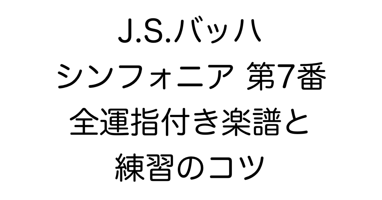 J.S.バッハ シンフォニア 第7番 全運指付き楽譜 練習のコツ解説