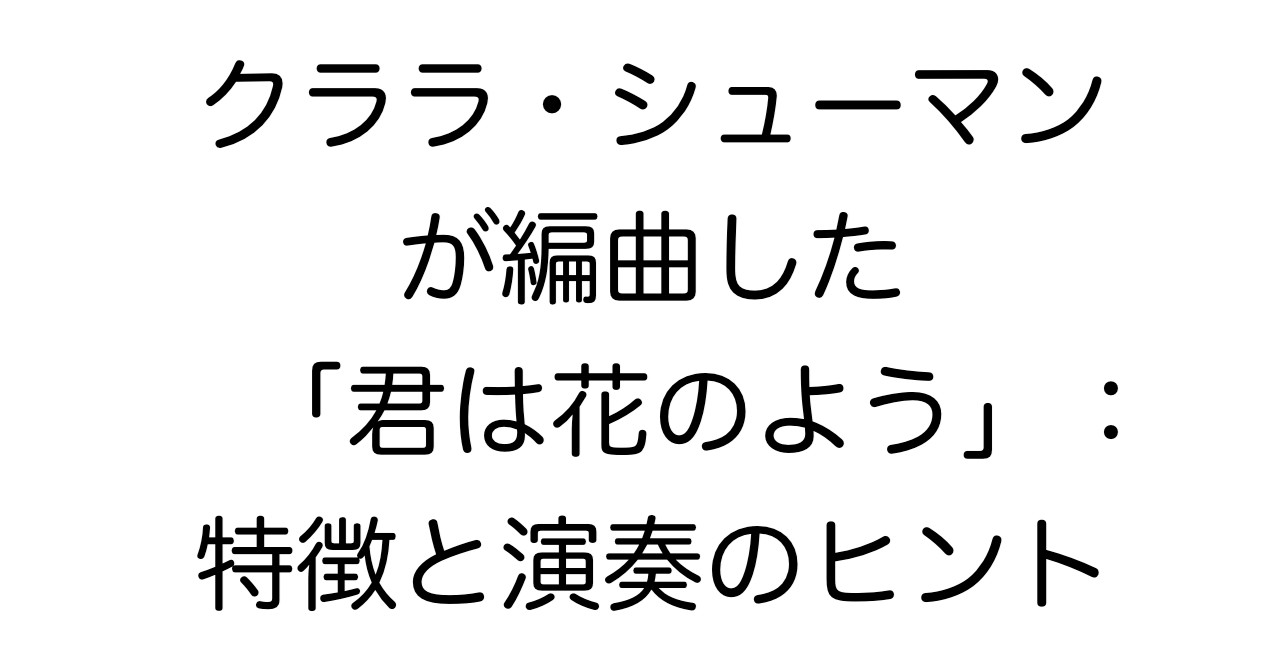 クララ・シューマンが編曲した「君は花のよう」：特徴と演奏のヒント