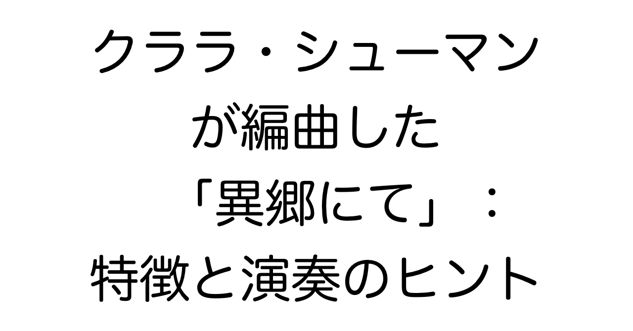 クララ・シューマンが編曲した「異郷にて」：特徴と演奏のヒント
