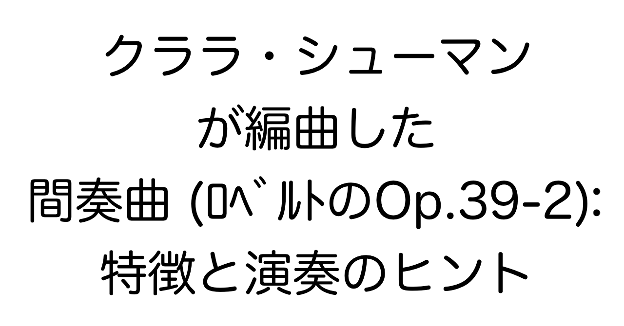 クララ・シューマンが編曲した「間奏曲（ロベルトのOp.39-2）」：特徴と演奏のヒント