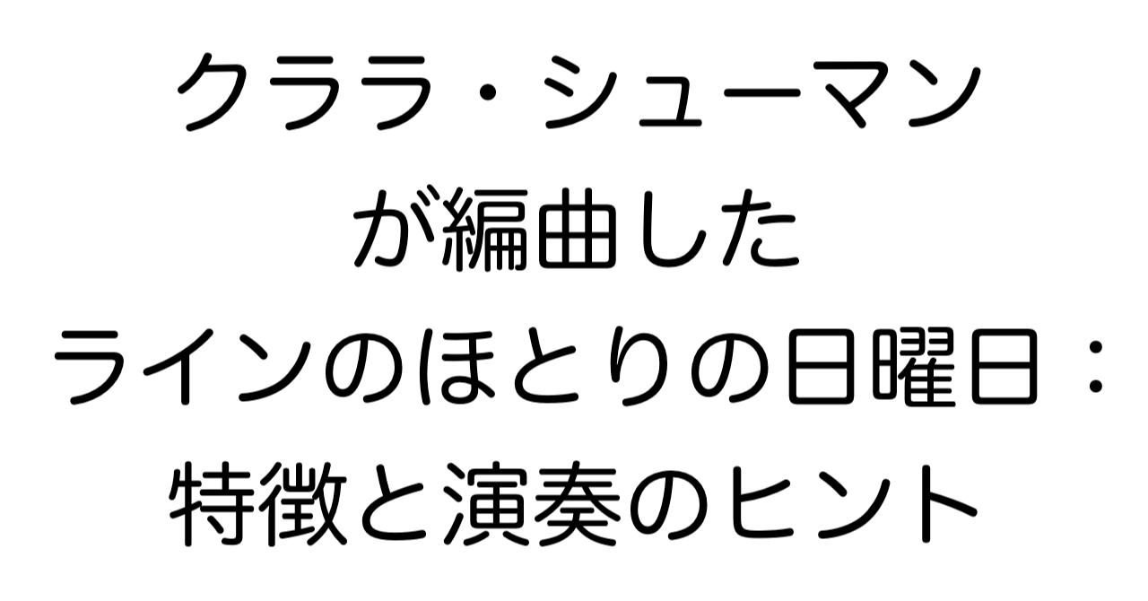 クララ・シューマンが編曲した「ラインのほとりの日曜日」：特徴と演奏のヒント