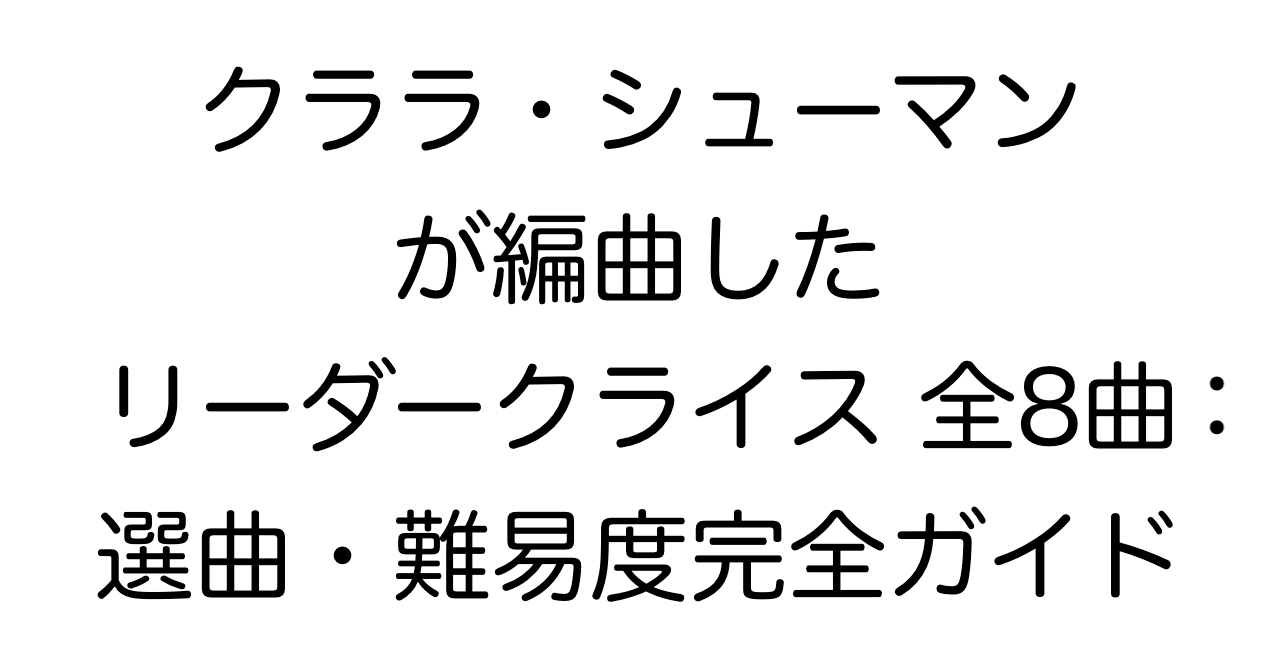 クララ・シューマンが編曲した「リーダークライス」全8曲：選曲・難易度完全ガイド