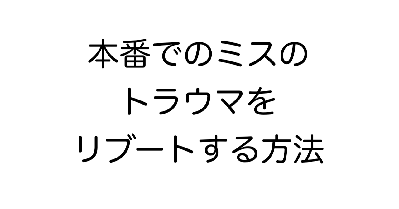 本番でのミスのトラウマをリブートする方法