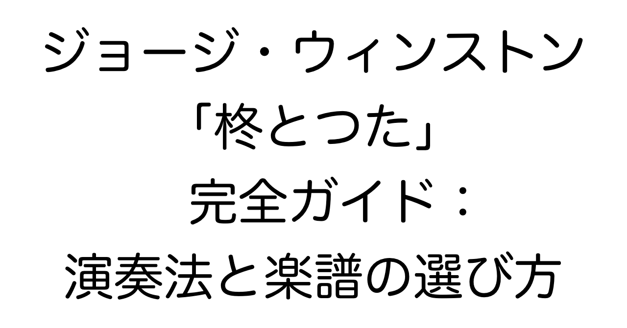 ジョージ・ウィンストン「柊とつた」完全ガイド：演奏法と楽譜の選び方