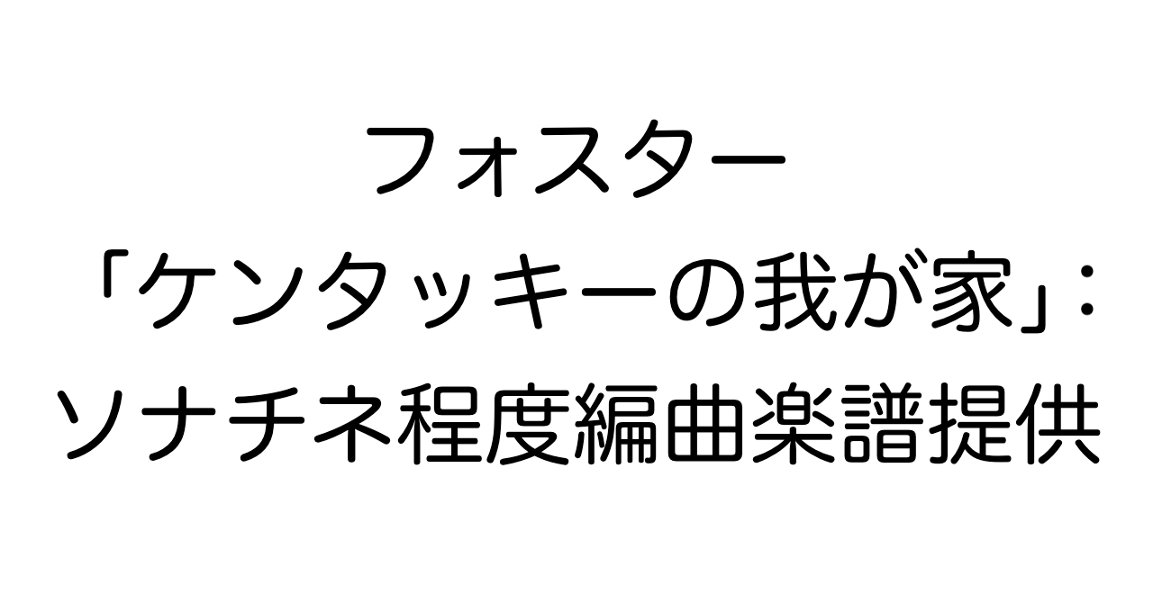 フォスター「ケンタッキーの我が家」：ソナチネ程度編曲楽譜提供