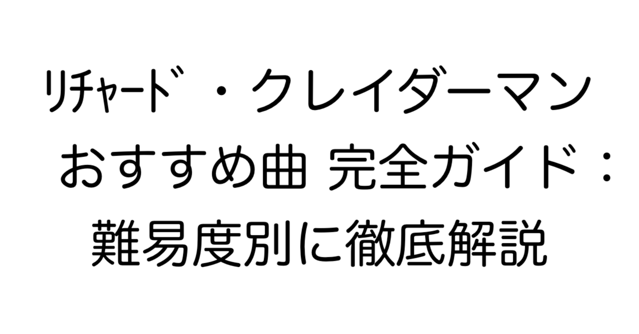 リチャード・クレイダーマン おすすめ曲 完全ガイド：難易度別に徹底解説