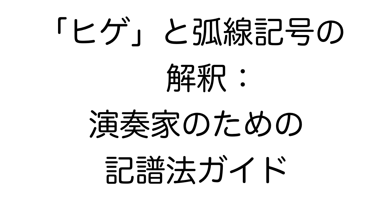 「ヒゲ」と弧線記号の解釈：演奏家のための記譜法ガイド