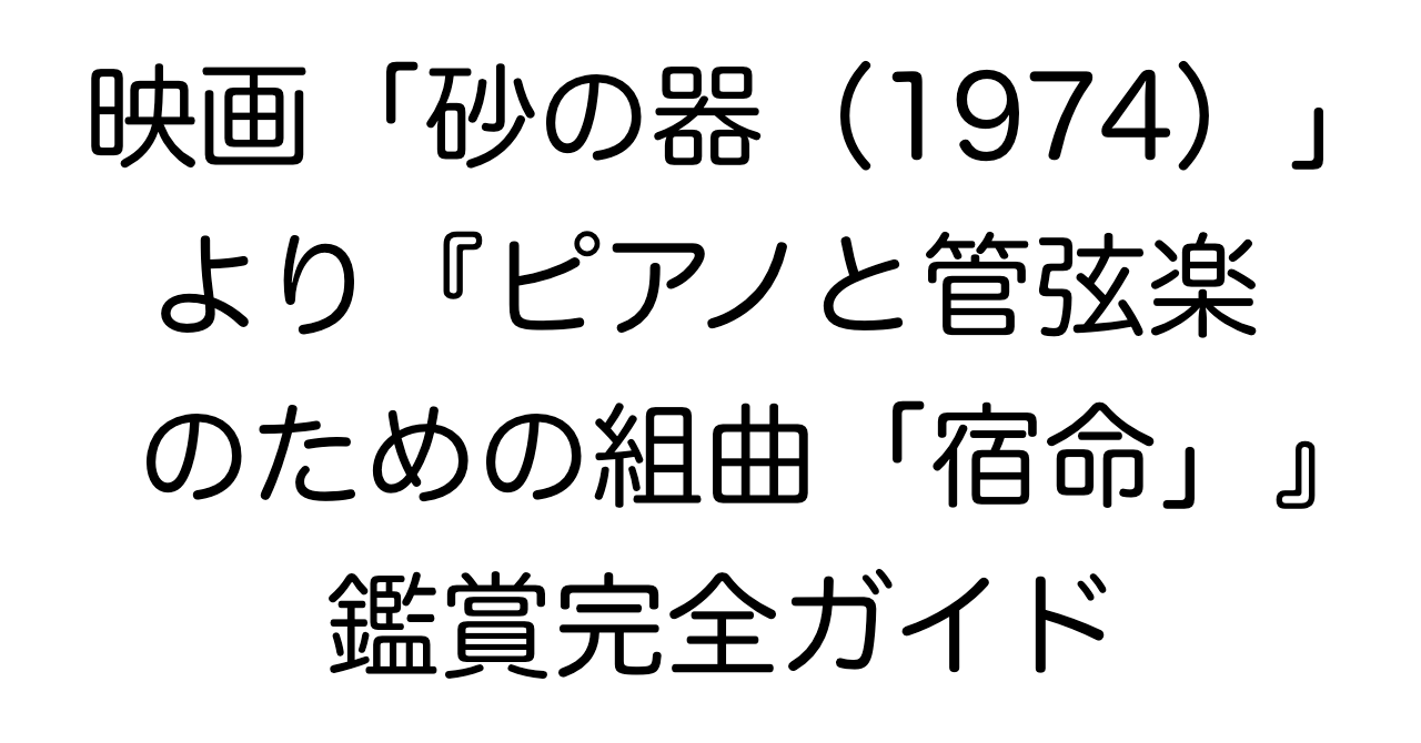 映画「砂の器（1974）」より『ピアノと管弦楽のための組曲「宿命」』鑑賞完全ガイド