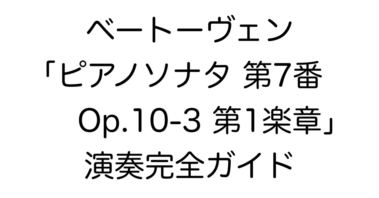 ベートーヴェン「ピアノソナタ 第7番 ニ長調 Op.10-3 第1楽章」演奏完全ガイド
