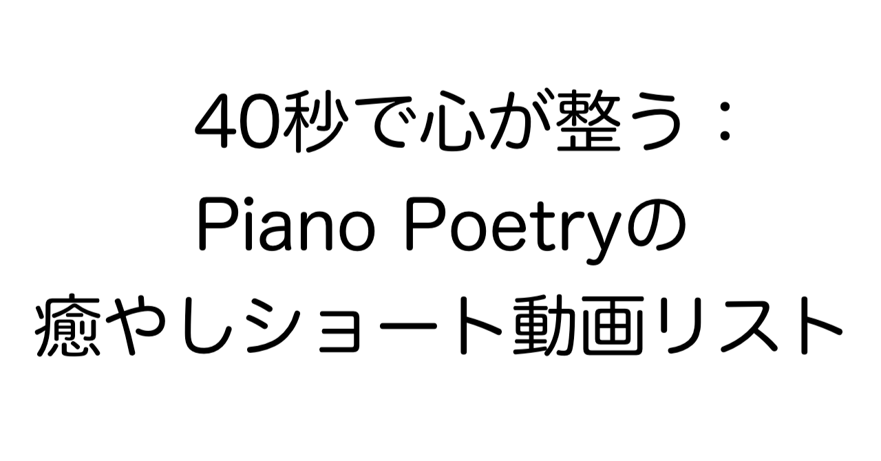 40秒で心が整う：Piano Poetryの癒やしショート動画リスト
