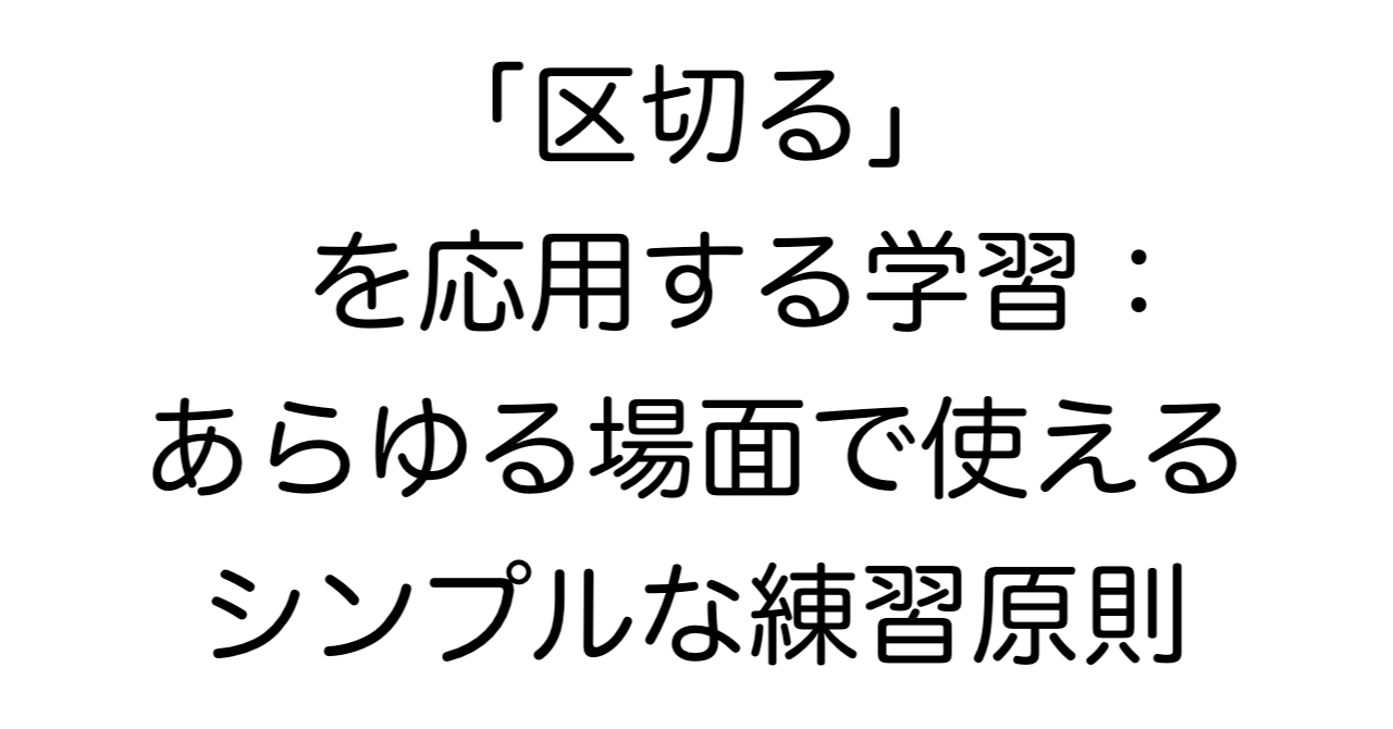 「区切る」を応用する学習：あらゆる場面で使えるシンプルな練習原則