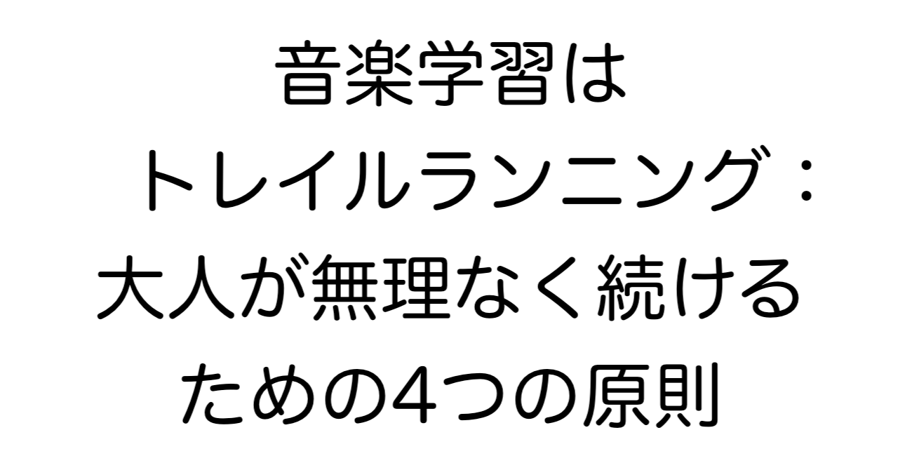 音楽学習はトレイルランニングである：大人が無理なく続けるための4つの原則