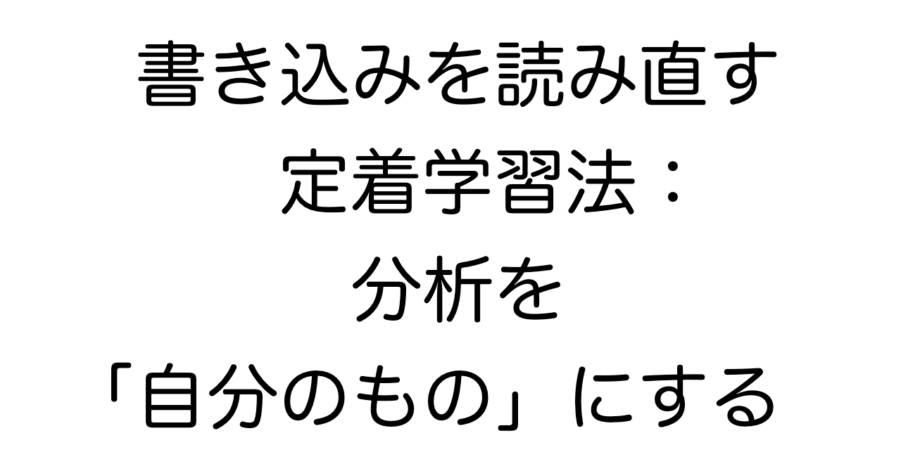 書き込みを読み直す定着学習法：分析を「自分のもの」にする