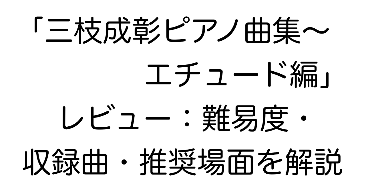 「三枝成彰ピアノ曲集〜エチュード編」レビュー：難易度・収録曲・おすすめ場面を解説