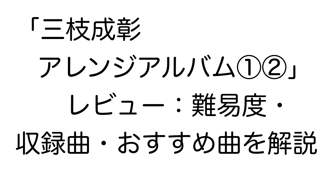 「三枝成彰アレンジアルバム①②」レビュー：難易度・収録曲・おすすめ曲を解説