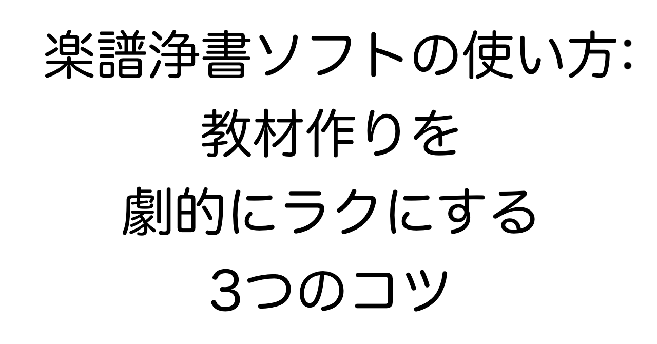 楽譜浄書ソフトの使い方：教材作りを劇的にラクにする3つのコツ