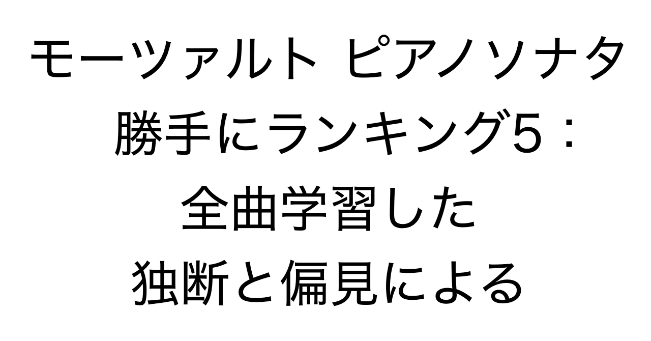 モーツァルト ピアノソナタ 勝手にランキング5：全曲学習した独断と偏見による