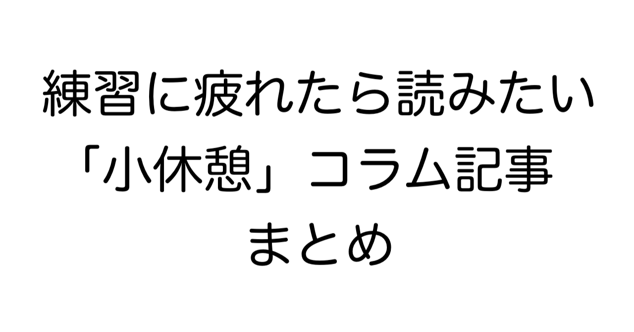 練習に疲れたら読みたい「小休憩」コラム記事まとめ