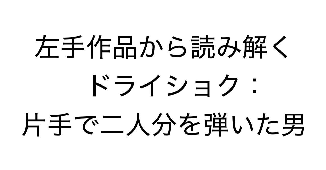 左手作品から読み解くドライショク：片手で二人分を弾いた男