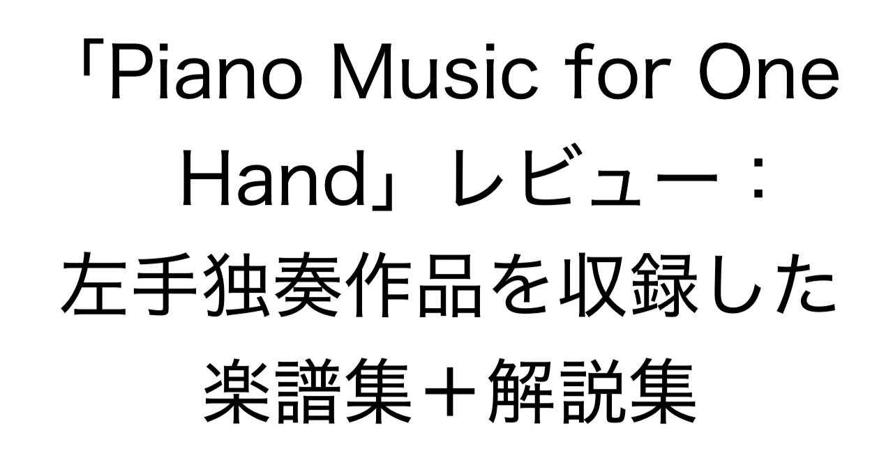 「Piano Music for One Hand」レビュー：左手独奏作品を幅広く収録した楽譜集＋解説集