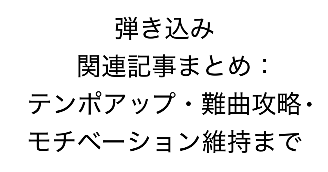 弾き込み関連記事まとめ：テンポアップ・難曲攻略・モチベーション維持まで