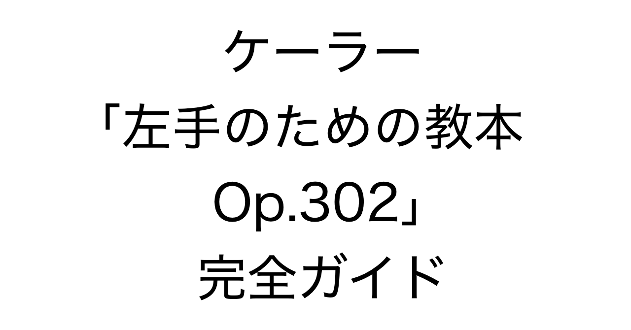 ケーラー「左手のための教本 Op.302」完全ガイド：収録曲一覧・難易度・おすすめ作品