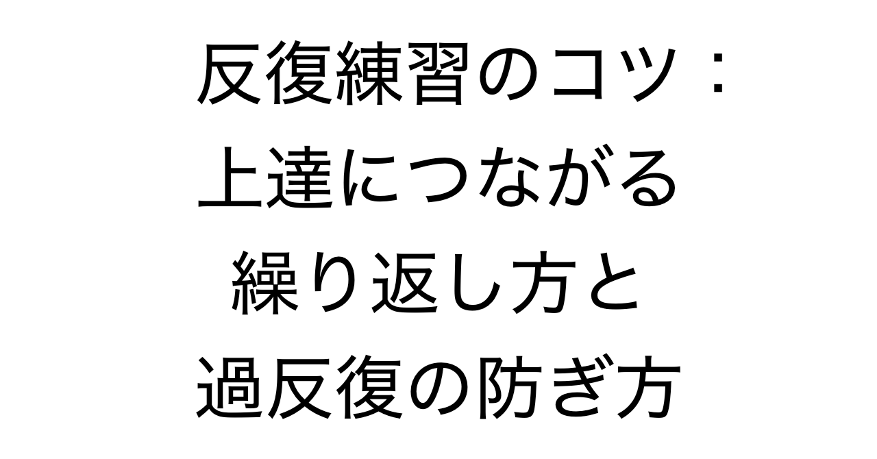 反復練習のコツ：上達につながる繰り返し方と過反復の防ぎ方